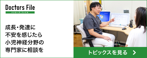 ドクターズファイル 成長・発達に不安を感じたら小児神経分野の専門家に相談を